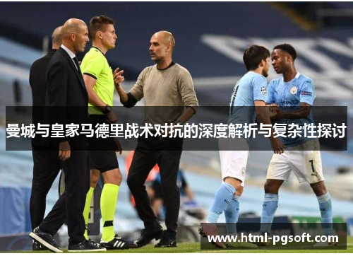 曼城与皇家马德里战术对抗的深度解析与复杂性探讨