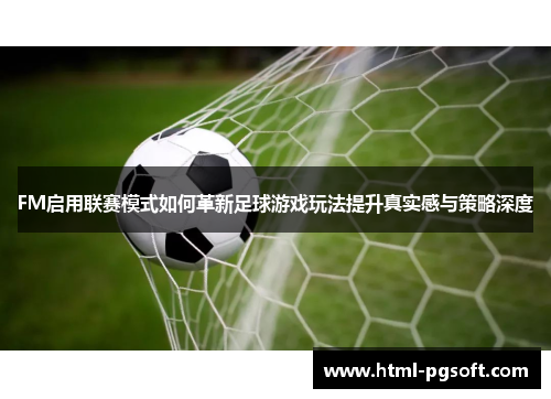 FM启用联赛模式如何革新足球游戏玩法提升真实感与策略深度