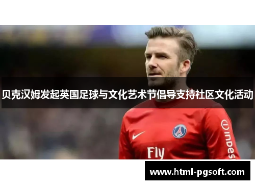 贝克汉姆发起英国足球与文化艺术节倡导支持社区文化活动