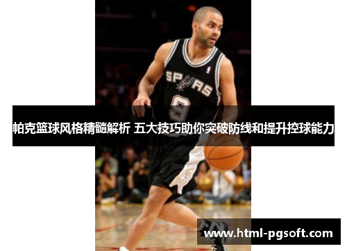 帕克篮球风格精髓解析 五大技巧助你突破防线和提升控球能力