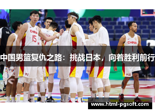 中国男篮复仇之路：挑战日本，向着胜利前行