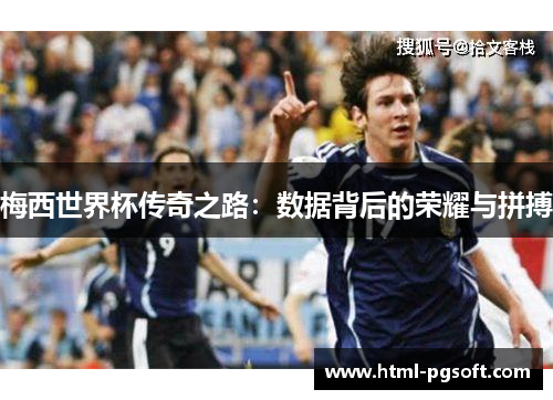 梅西世界杯传奇之路：数据背后的荣耀与拼搏