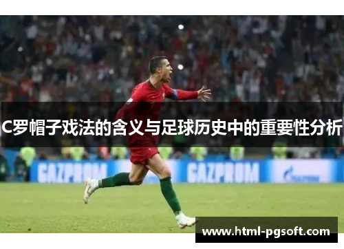 C罗帽子戏法的含义与足球历史中的重要性分析