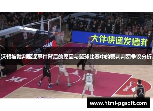 沃顿被裁判驱逐事件背后的原因与篮球比赛中的裁判判罚争议分析