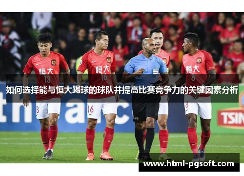 如何选择能与恒大踢球的球队并提高比赛竞争力的关键因素分析