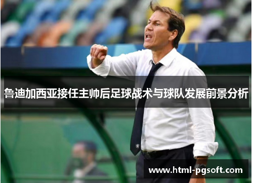 鲁迪加西亚接任主帅后足球战术与球队发展前景分析