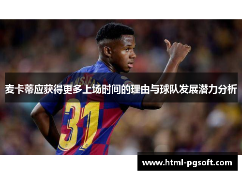 麦卡蒂应获得更多上场时间的理由与球队发展潜力分析 麦卡蒂应获得更多上场时间的理由与球队发展潜力分析