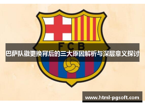 巴萨队徽更换背后的三大原因解析与深层意义探讨 巴萨队徽更换背后的三大原因解析与深层意义探讨