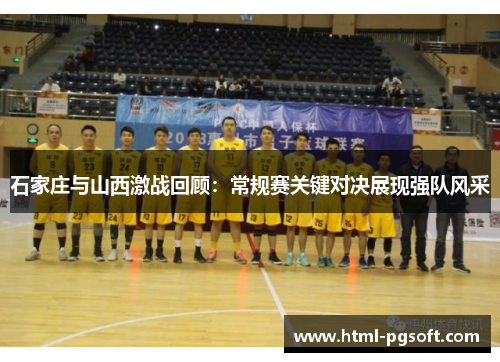 石家庄与山西激战回顾：常规赛关键对决展现强队风采