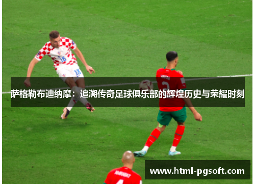 萨格勒布迪纳摩：追溯传奇足球俱乐部的辉煌历史与荣耀时刻