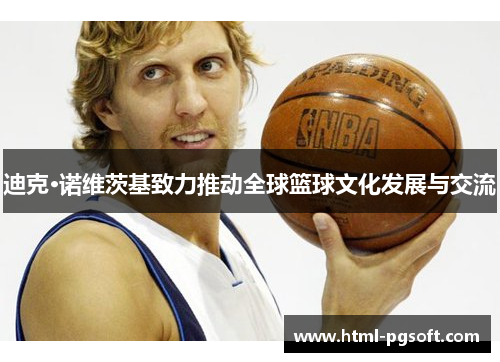 迪克·诺维茨基致力推动全球篮球文化发展与交流